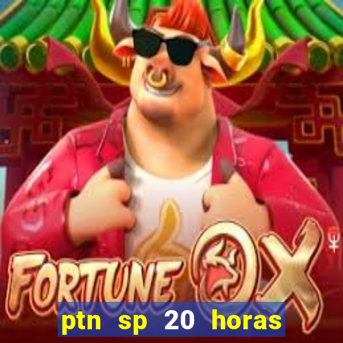 ptn sp 20 horas de hoje